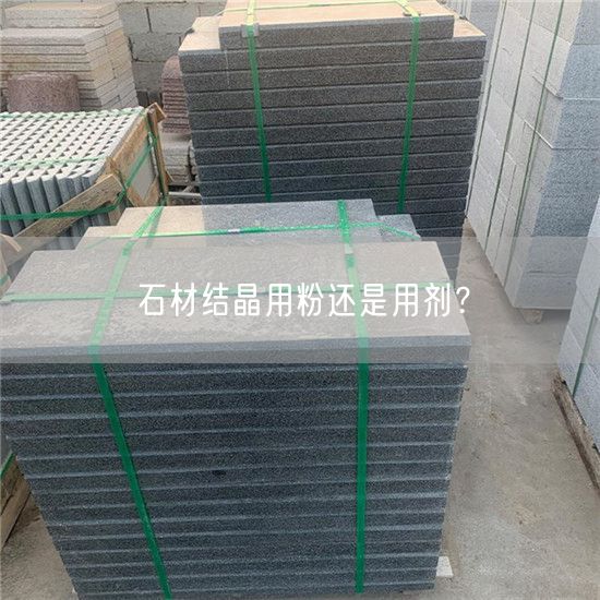 
    石材結(jié)晶用粉還是用劑？
  (圖1)