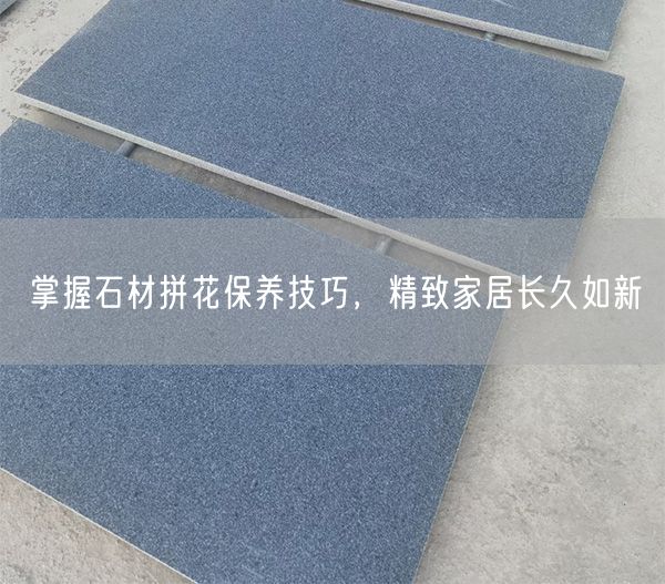 掌握石材拼花保養(yǎng)技巧，精致家居長久如新