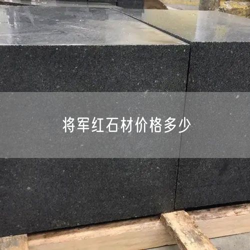 將軍紅石材價(jià)格多少