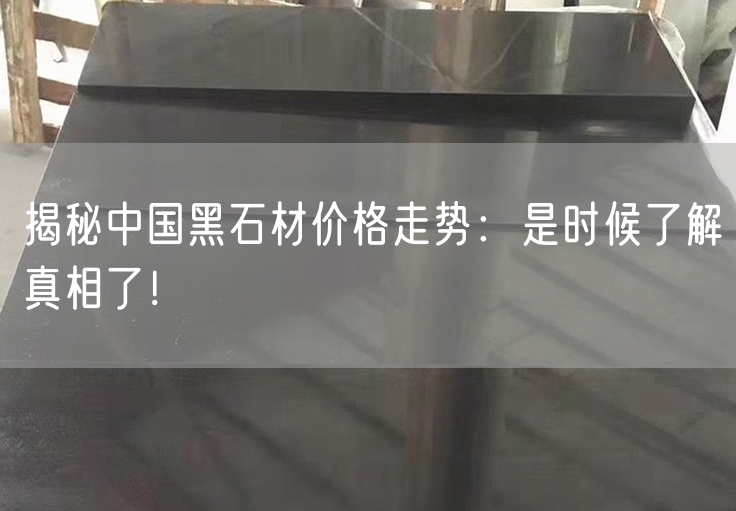 揭秘中國黑石材價(jià)格走勢：是時(shí)候了解真相了！