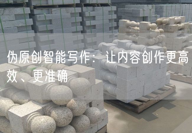 偽原創(chuàng)智能寫作：讓內(nèi)容創(chuàng)作更高效、更準(zhǔn)確