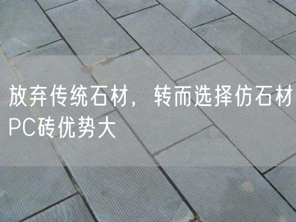 放棄傳統(tǒng)石材，轉(zhuǎn)而選擇仿石材PC磚優(yōu)勢大