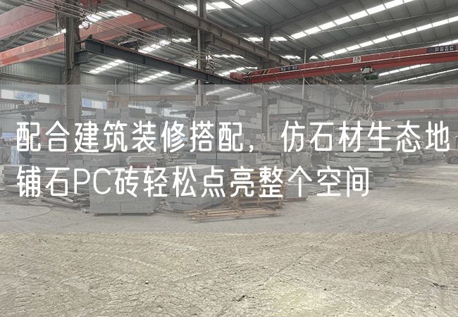 配合建筑裝修搭配，仿石材生態(tài)地鋪石PC磚輕松點亮整個空間