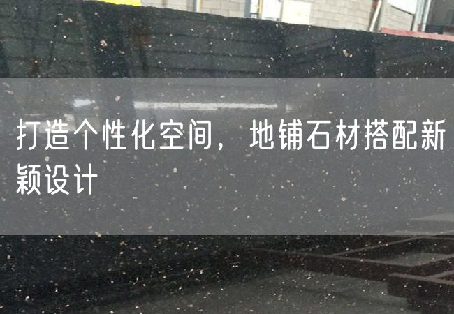 打造個性化空間，地鋪石材搭配新穎設計