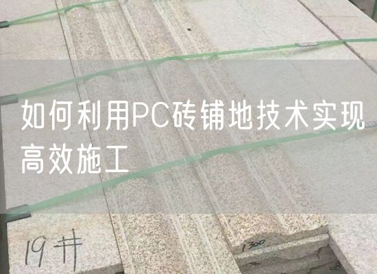 如何利用PC磚鋪地技術(shù)實現(xiàn)高效施工