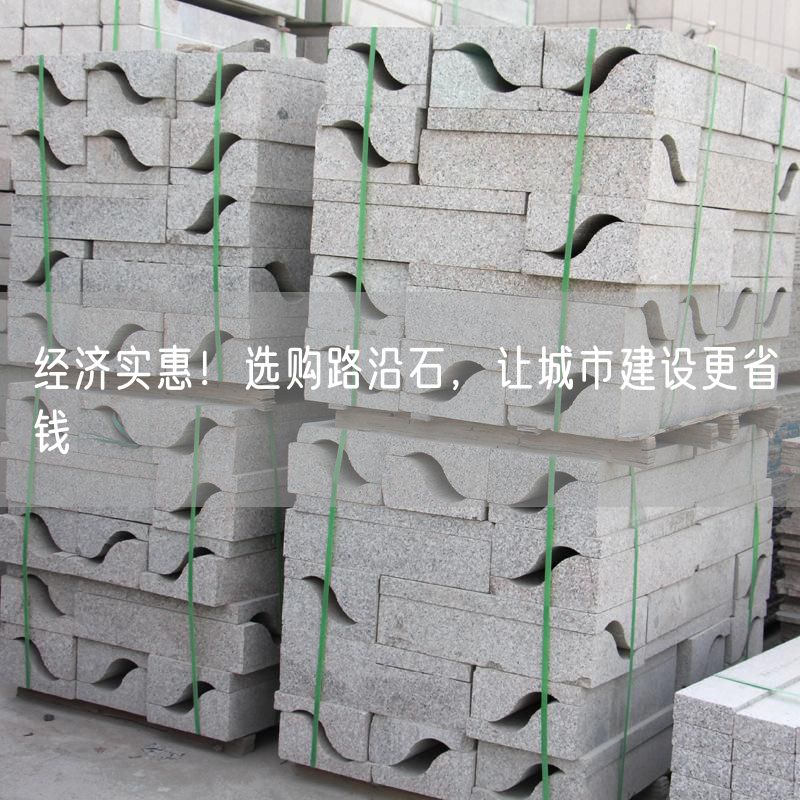 經(jīng)濟實惠！選購路沿石，讓城市建設更省錢