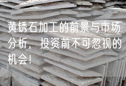 黃銹石加工的前景與市場(chǎng)分析，投資前不可忽視的機(jī)會(huì)！