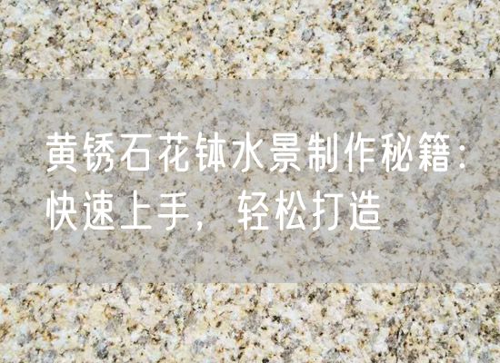 黃銹石花缽水景制作秘籍：快速上手，輕松打造