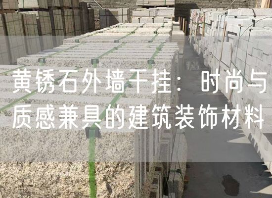 黃銹石外墻干掛：時尚與質(zhì)感兼具的建筑裝飾材料