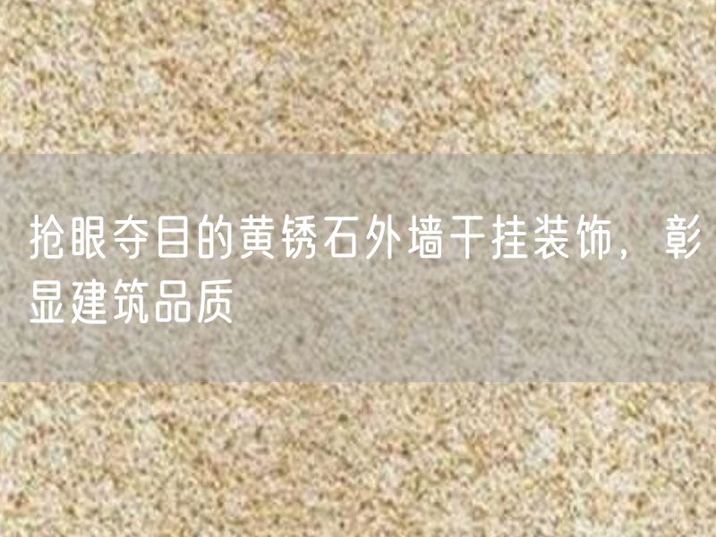 搶眼奪目的黃銹石外墻干掛裝飾，彰顯建筑品質(zhì)