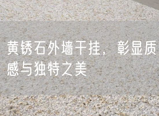 黃銹石外墻干掛，彰顯質(zhì)感與獨(dú)特之美