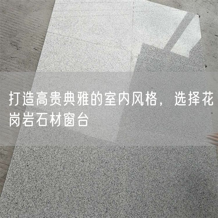 打造高貴典雅的室內(nèi)風(fēng)格，選擇花崗巖石材窗臺