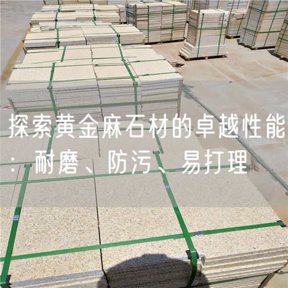 探索黃金麻石材的卓越性能：耐磨、防污、易打理